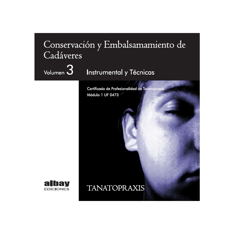 Conservación y Embalsamiento de Cadáveres. Vol.3. Instrumental y Técnicas.