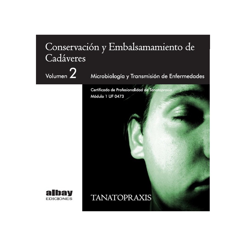 Conservación y Embalsamiento de Cadáveres. Vol.2. Microbiología y Transimisión de Enfermedades.