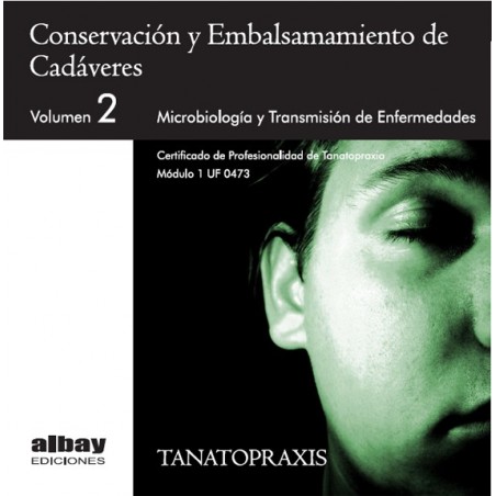 Conservación y Embalsamiento de Cadáveres. Vol.2. Microbiología y Transimisión de Enfermedades.