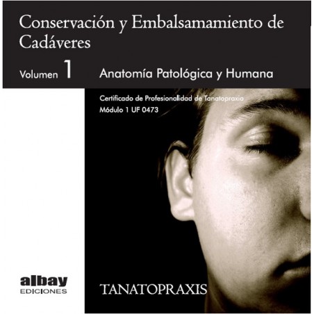 Conservación y Embalsamiento de Cadáveres. Vol.1. Anatomía Patológica y Humana